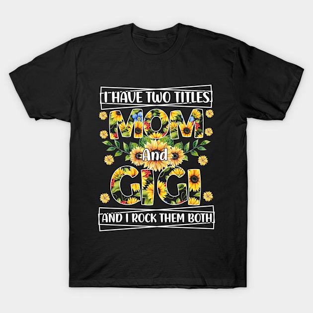 I Have Two Titles Mom And Gigi And I Rock Them Mothers Day Grandma T-Shirt by Albatross